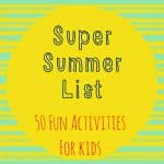 Super Summer List:  50 Activities for Kids